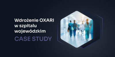 Jak szpital wojewódzki zwiększył bezpieczeństwo i efektywność dzięki platformie OXARI